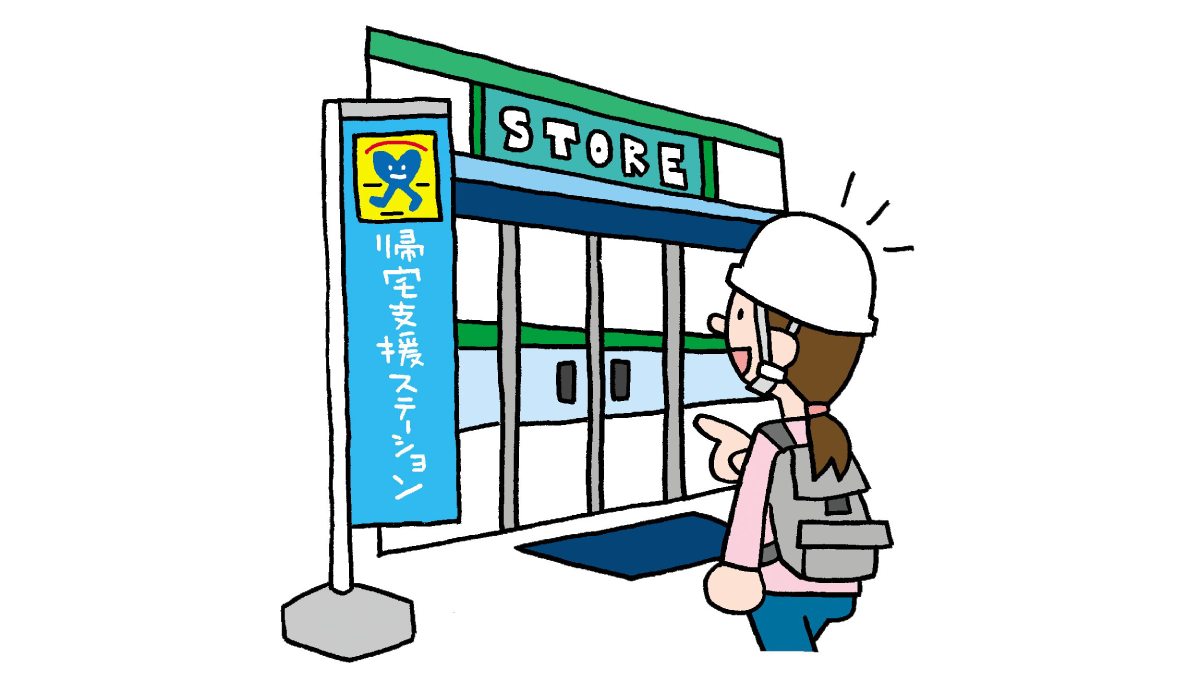 災害発生時の心強い味方。「災害時帰宅支援ステーション」ってご存じですか？